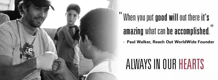 "When you put goodwill out there, it's amazing what can be accomplished." - Paul Walker, Reach Out Worldwide Founder
